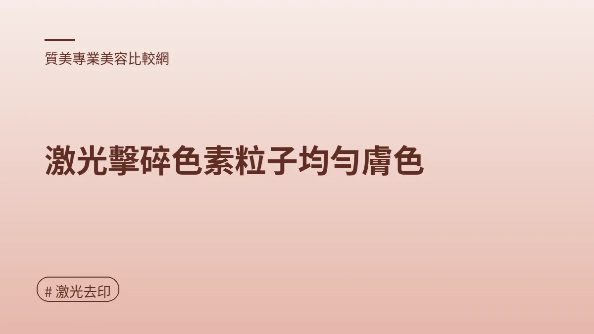 圖解：激光擊碎色素粒子均勻膚色（激光去印重點）