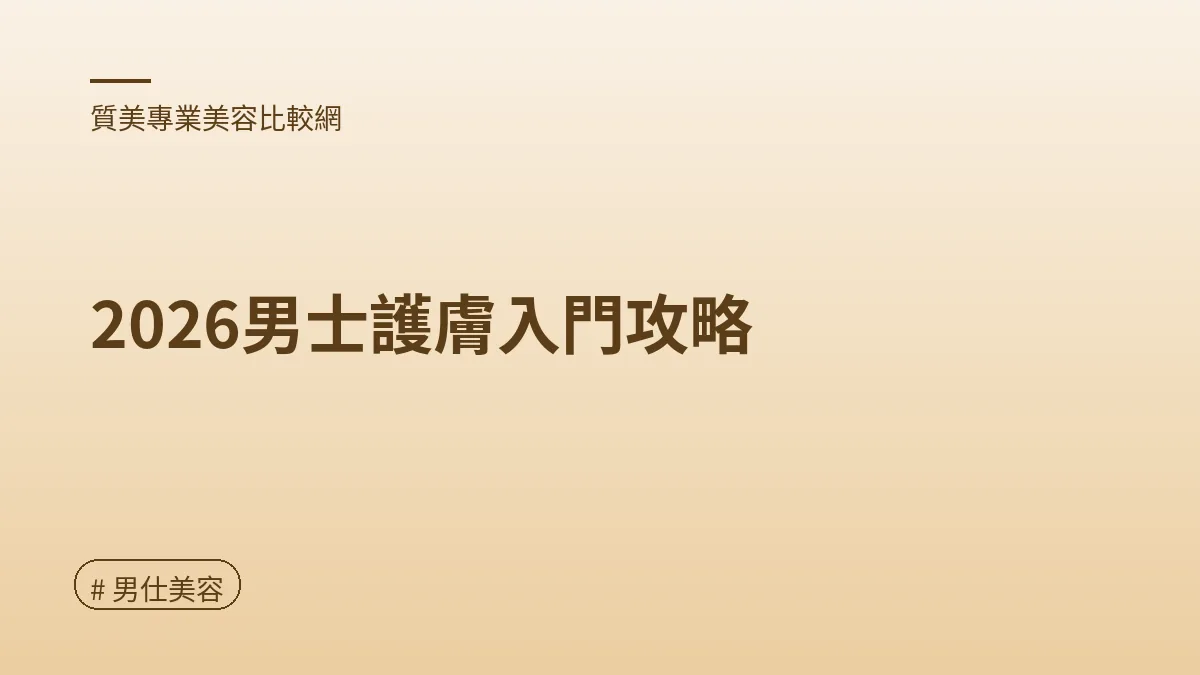 圖解：2026男士護膚入門攻略（男仕美容重點）