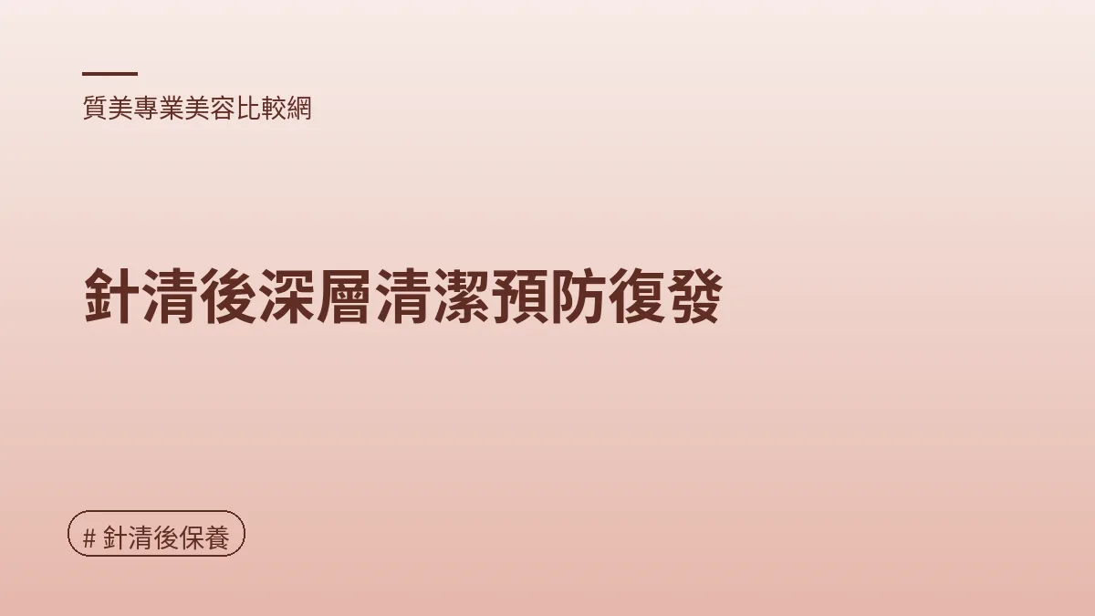 圖解：針清後深層清潔預防復發（針清後保養重點）