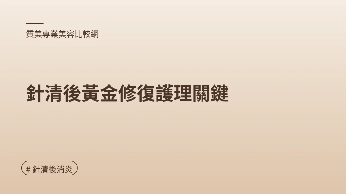 圖解：針清後黃金修復護理關鍵（針清後消炎重點）