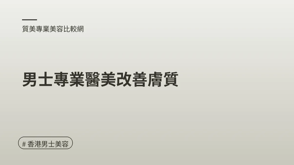 圖解：男士專業醫美改善膚質（香港男士美容重點）